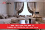 Nâng Tầm Không Gian Sống Với Thiết Kế Nội Thất Tân Cổ Điển Sang Trọng