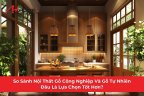 So Sánh Nội Thất Gỗ Công Nghiệp Và Gỗ Tự Nhiên: Đâu Là Lựa Chọn Tốt Hơn?